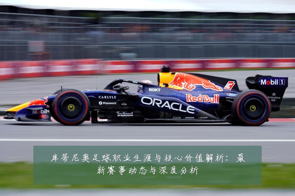 库蒂尼奥足球职业生涯与核心价值解析:最新赛事动态与深度分析